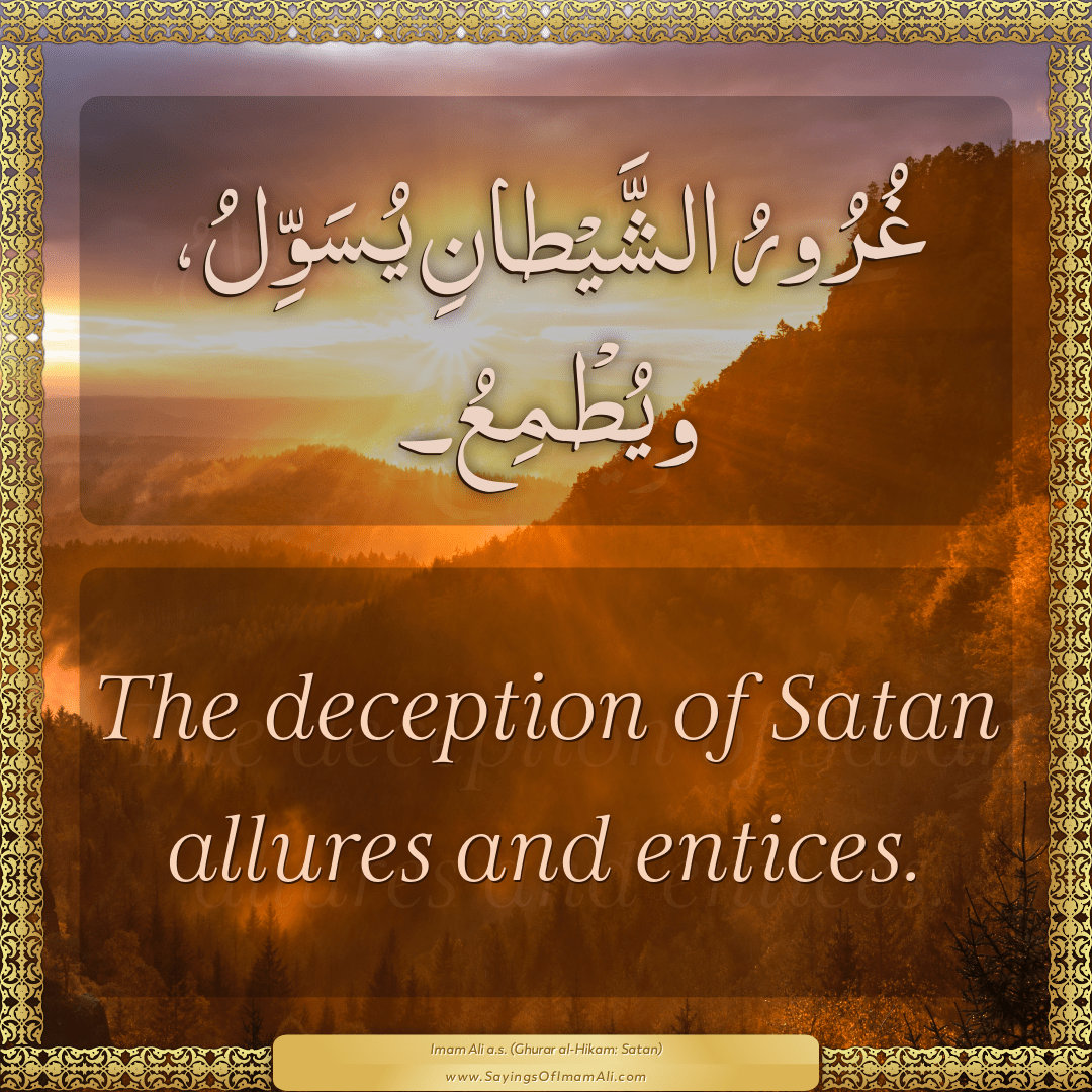The deception of Satan allures and entices.